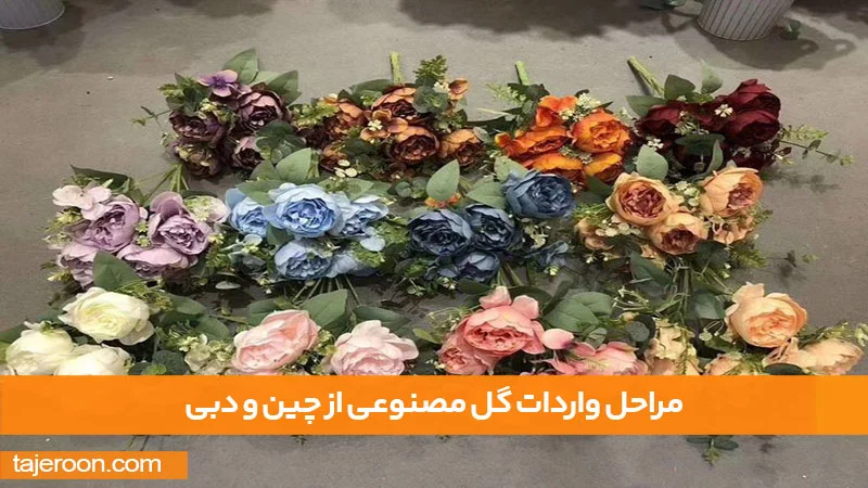 راهنمای واردات و خرید عمده گل مصنوعی از چین و دبی مراحل واردات گل مصنوعی از چین و دبی